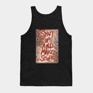 Shut Up and Make Stuff Tank Top